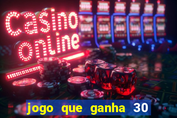 jogo que ganha 30 reais no cadastro